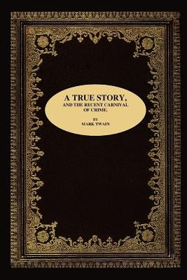 A True Story, and the Recent Carnival of Crime. by Twain, Mark