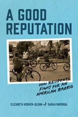 A Good Reputation: How Residents Fight for an American Barrio by Korver-Glenn, Elizabeth