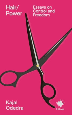 Hair/Power: Essays on Control and Freedom by Odedra, Kajal