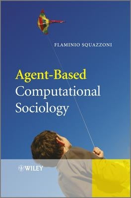 Agent-Based Computational Sociology by Squazzoni, Flaminio