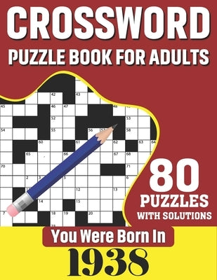 You Were Born In 1938: Crossword Puzzle Book For Adults: 80 Large Print Unique Crossword Challenging Brain Puzzles Book With Solutions For Ad by Publication, K. T. Tuggle