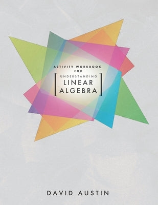 Activity Workbook for Understanding Linear Algebra by Austin, David