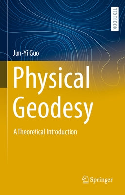 Physical Geodesy: A Theoretical Introduction by Guo, Jun-Yi