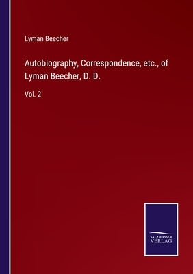 Autobiography, Correspondence, etc., of Lyman Beecher, D. D.: Vol. 2 by Beecher, Lyman