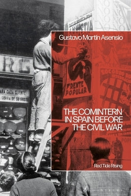 The Comintern in Spain Before the Civil War: Red Tide Rising by Asensio, Gustavo Martín