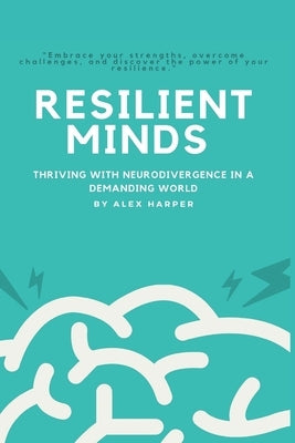 Resilient Minds - Thriving with Neurodivergence in a Demanding World by Harper, Alex