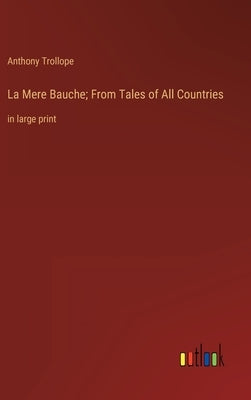 La Mere Bauche; From Tales of All Countries: in large print by Trollope, Anthony