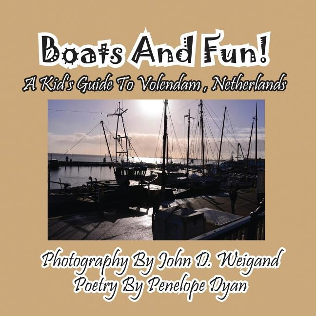 Boats And Fun! A Kid's Guide To Volendam, Netherlands by Weigand, John D.