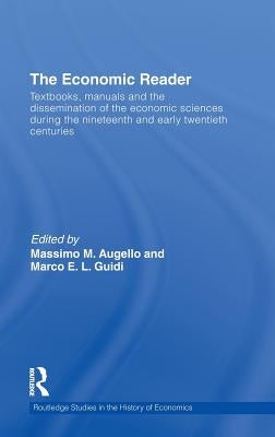 The Economic Reader: Textbooks, Manuals and the Dissemination of the Economic Sciences During the 19th and Early 20th Centuries. by Augello, Massimo M.