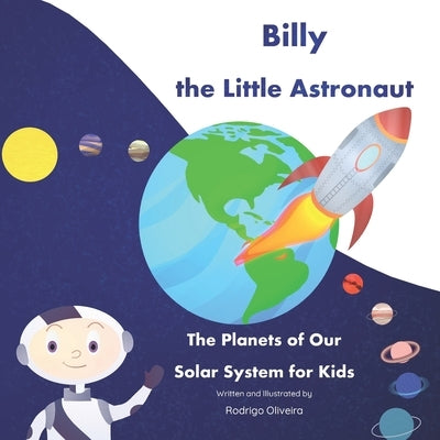 Billy the Little Astronaut: The Planets of Our Solar System for Kids by Oliveira, Rodrigo
