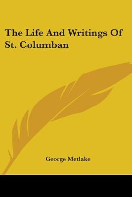 The Life And Writings Of St. Columban by Metlake, George