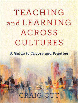 Teaching and Learning Across Cultures: A Guide to Theory and Practice by Ott, Craig