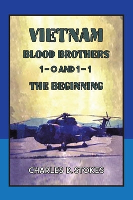 Vietnam Blood Brothers: 1-0 AND 1-1 The Beginning by Stokes, Charles D.