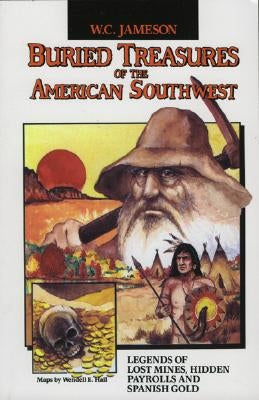 Buried Treasures of the American Southwest: Legends of Lost Mines, Hidden Payrolls, and Spanish Gold by Jameson, W. C.