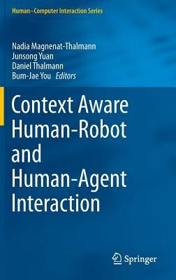 Context Aware Human-Robot and Human-Agent Interaction by Magnenat-Thalmann, Nadia