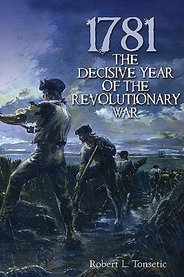 1781: The Decisive Year of the Revolutionary War by Tonsetic, Robert L.