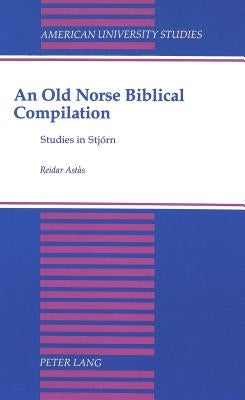 An Old Norse Biblical Compilation: Studies in Stjorn by Astas, Reidar