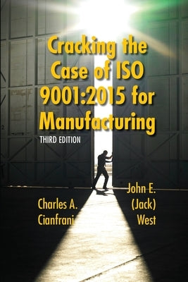 Cracking the Case of ISO 9001: 2015 for Manufacturing: A Simple Guide to Implementing Quality Management in Manufacturing by Cianfrani, Charles A.