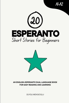20 Esperanto Short Stories for Beginners: An English-Esperanto Dual-Language Book for Easy Reading and Learning by Mengioglu, Duygu