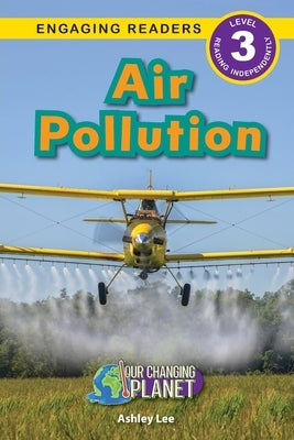 Air Pollution: Our Changing Planet (Engaging Readers, Level 3) by Lee, Ashley