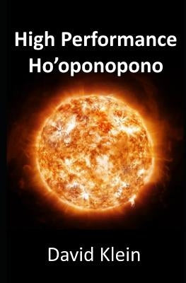 High Performance Ho'oponopono: 25 Practical Methods for Experiencing Results by Klein, David