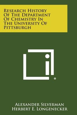 Research History Of The Department Of Chemistry In The University Of Pittsburgh by Silverman, Alexander