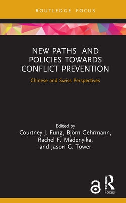 New Paths and Policies Towards Conflict Prevention: Chinese and Swiss Perspectives by Fung, Courtney J.