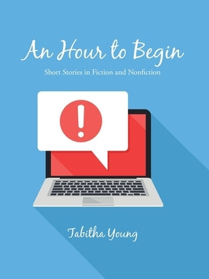 An Hour to Begin: Short Stories in Fiction and Nonfiction by Young, Tabitha
