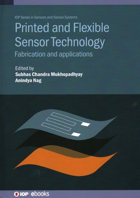 Printed and Flexible Sensor Technology: Fabrication and applications by Mukhopadhyay, Subhas Chandra