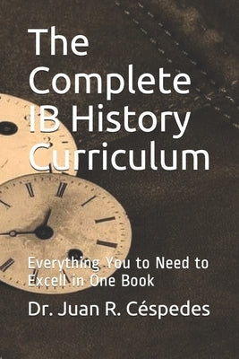 The Complete IB History Curriculum Reference Text: Everything You Need in One Book! by Monteshire Ph. D., Charles Henry