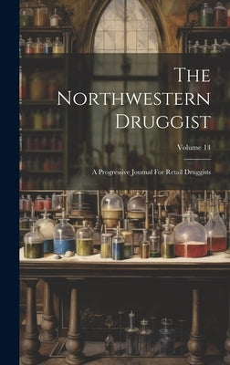 The Northwestern Druggist: A Progressive Journal For Retail Druggists; Volume 14 by Anonymous
