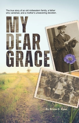 My Dear Grace: The true story of an old midwestern family, a father who vanished, and a mother's unwavering devotion. by Ryan, Bruce David