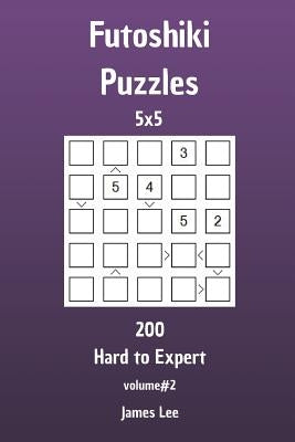 Futoshiki Puzzles - 200 Hard to Expert 5x5 vol. 2 by Lee, James