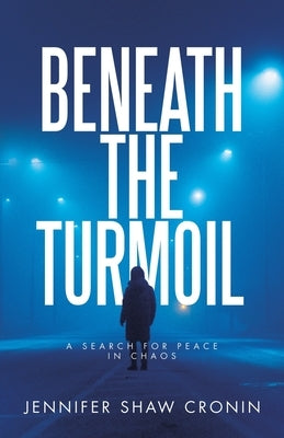 Beneath the Turmoil: A Search for Peace in Chaos by Cronin, Jennifer Shaw