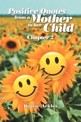 Positive Quotes from a Mother to Her Child: Chapter 2 by Ackles, Denise