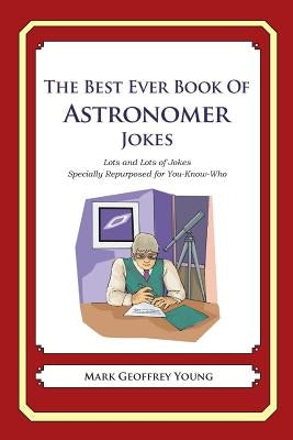 The Best Ever Book of Astronomer Jokes: Lots and Lots of Jokes Specially Repurposed for You-Know-Who by Young, Mark Geoffrey