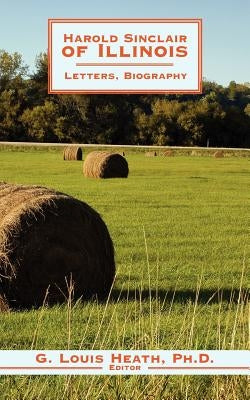 Harold Sinclair of Illinois: Letters, Biography by Heath, G. Louis