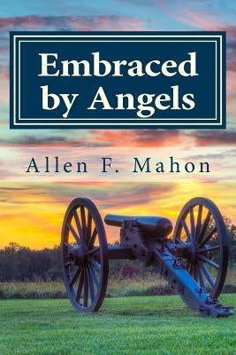 Embraced by Angels: A Novel of the American Civil War by Mahon, Allen F.