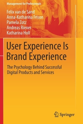 User Experience Is Brand Experience: The Psychology Behind Successful Digital Products and Services by Van De Sand, Felix