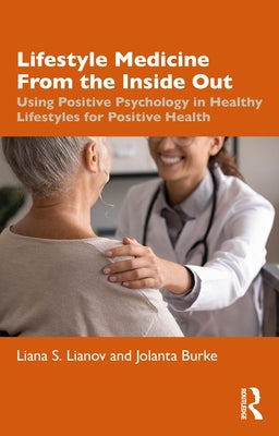 Lifestyle Medicine from the Inside Out: Using Positive Psychology in Healthy Lifestyles for Positive Health by Lianov, Liana S.