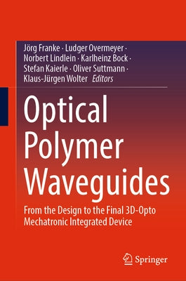 Optical Polymer Waveguides: From the Design to the Final 3d-Opto Mechatronic Integrated Device by Franke, Jörg
