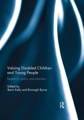 Valuing Disabled Children and Young People: Research, Policy, and Practice by Kelly, Berni