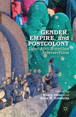 Gender, Empire, and Postcolony: Luso-Afro-Brazilian Intersections by Owen, H.