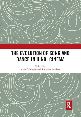The Evolution of Song and Dance in Hindi Cinema by Gehlawat, Ajay