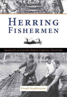 Herring Fishermen:: Images of an Eastern North Carolina Tradition by Stephenson, Frank