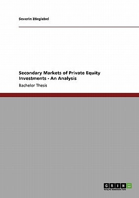 Secondary Markets of Private Equity Investments: An Analysis by Zörgiebel, Severin