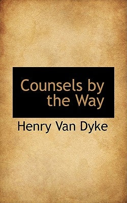 Counsels by the Way by Dyke, Henry Van