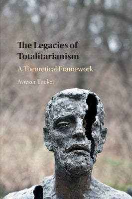 The Legacies of Totalitarianism: A Theoretical Framework by Tucker, Aviezer