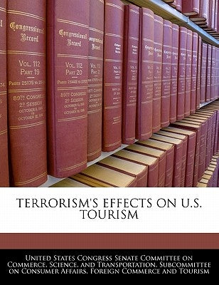 Terrorism's Effects on U.S. Tourism by United States Congress Senate Committee