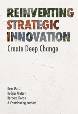 Reinventing Strategic Innovation: Create Deep Change by Dorst, Kees